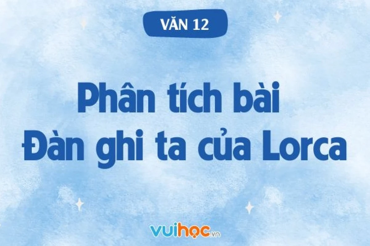 Phân tích đàn ghita của Lorca vẻ đẹp bi tráng trong thơ Federico Garcia Lorca