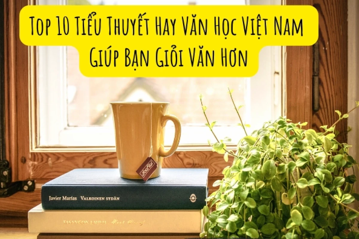 Top tiểu thuyết nổi tiếng Việt Nam làm say đắm lòng người đọc