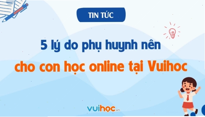 5 lý do phụ huynh nên cho con học online tại Vuihoc