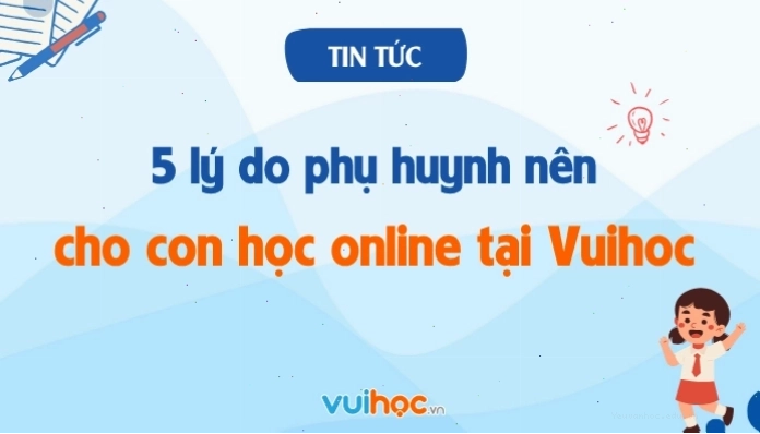 5 lý do phụ huynh nên cho con học online tại Vuihoc
