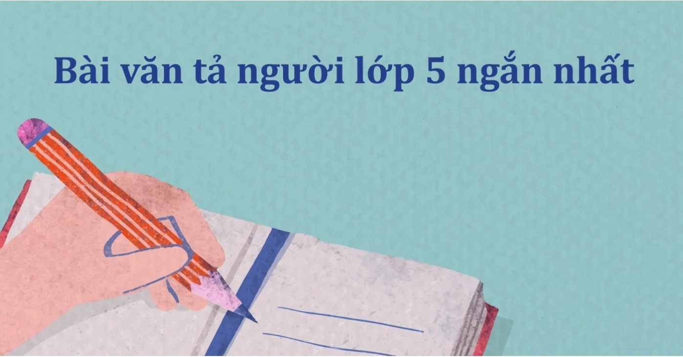 Bài văn tả người lớp 5 ngắn gọn với các đặc điểm ngoại hình nổi bật