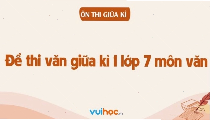 Đề thi văn giữa kì 1 lớp 7 và hướng dẫn giải chi tiết