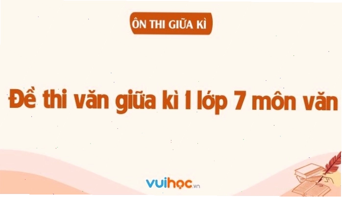 Đề thi văn giữa kì 1 lớp 7 và hướng dẫn giải chi tiết