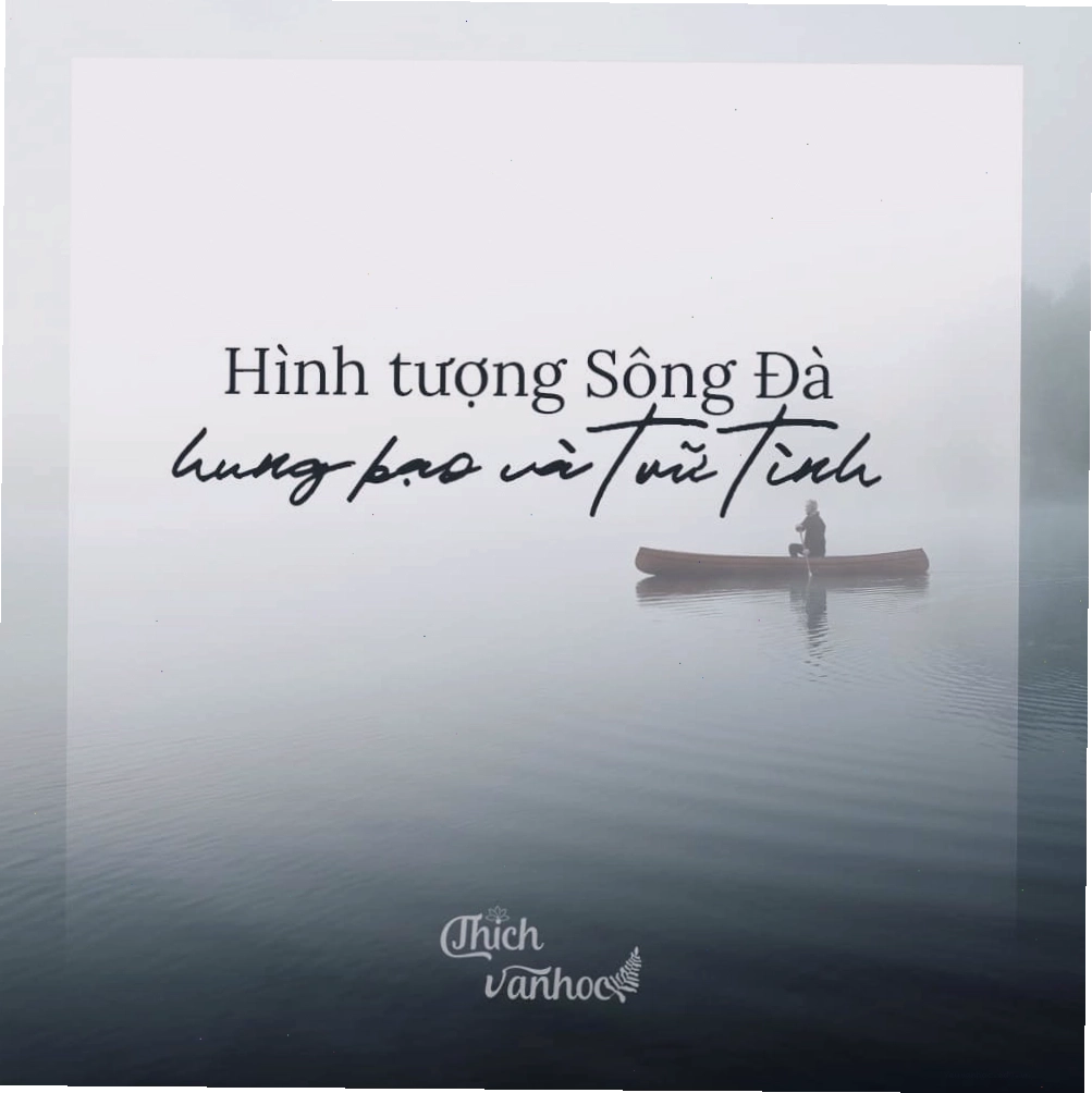 Dòng sông Đà với hai vẻ đẹp hung bạo và trữ tình qua ngòi bút Nguyễn Tuân
