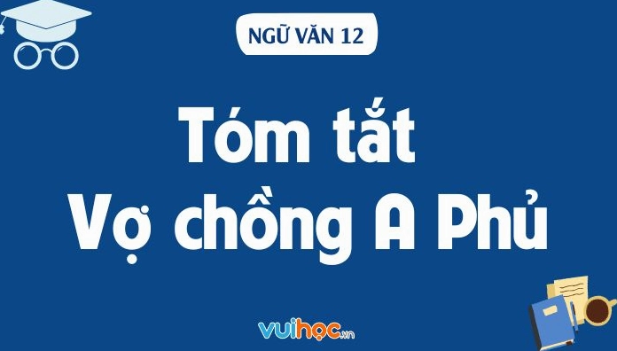 Hướng dẫn chi tiết tóm tắt Vợ chồng A Phủ của nhà văn Tô Hoài