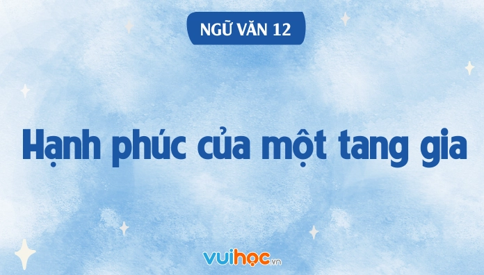 Hướng dẫn soạn hạnh phúc của một tang gia chi tiết chuẩn chương trình 2026