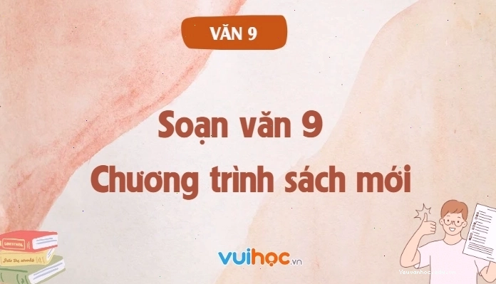 Hướng dẫn soạn văn 9 đầy đủ và chi tiết theo chương trình sách mới