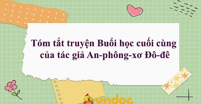 Hướng dẫn tóm tắt văn bản buổi học cuối cùng chi tiết nhất 2026