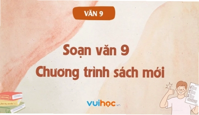 Minh họa bài soạn văn 9 chi tiết và đầy đủ theo chương trình sách mới