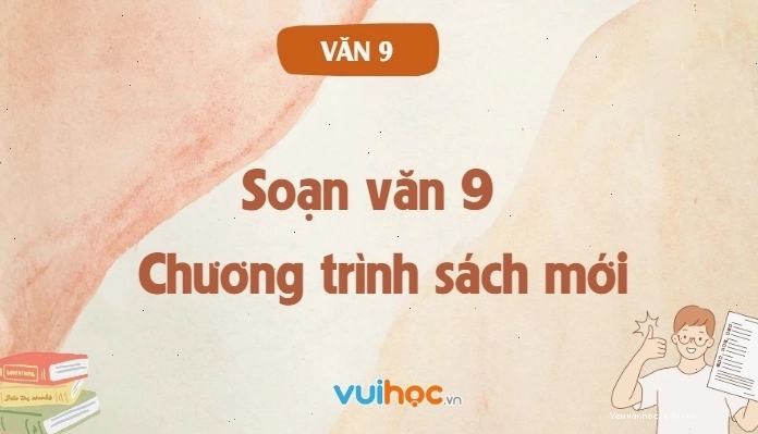 Minh họa quá trình soạn văn 9 chi tiết theo chương trình sách mới