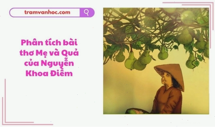 Phân tích bài thơ Mẹ và quả của Nguyễn Khoa Điềm
