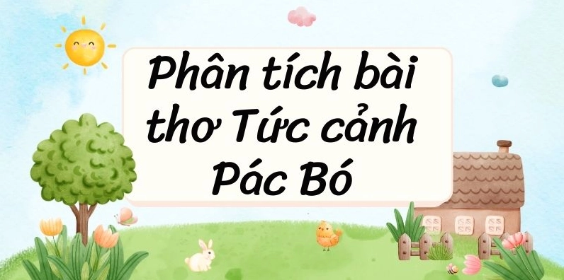 Phân tích chi tiết bài thơ Tức cảnh Pác Bó của Hồ Chí Minh