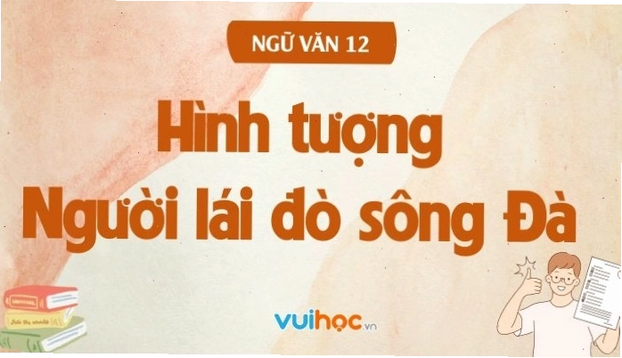 Phân tích hình tượng Người lái đò sông Đà qua những trang văn