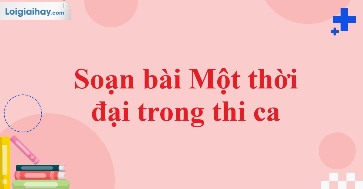 Phân tích "Một thời đại trong thi ca": Tác phẩm và ý nghĩa sâu sắc