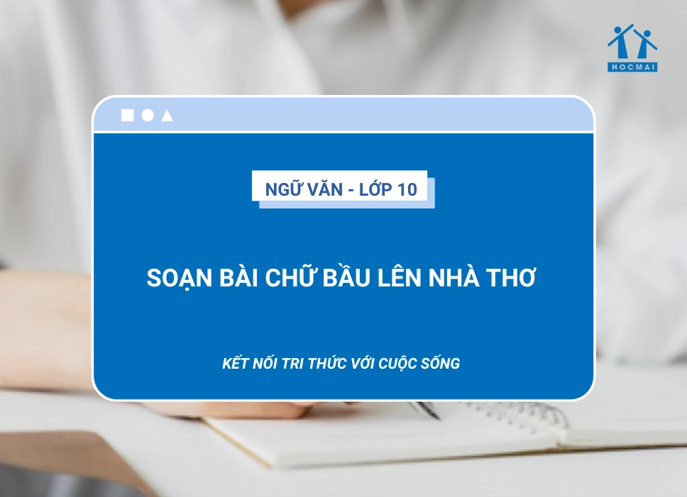 Soạn bài Chữ bầu lên nhà thơ Ngữ văn 10: Phân tích sâu sắc