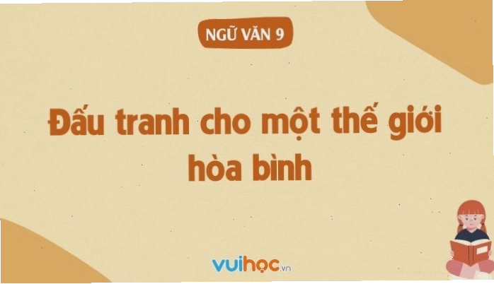 Soạn bài Đấu tranh cho một thế giới hòa bình, Văn 9 tập 2 kết nối tri thức
