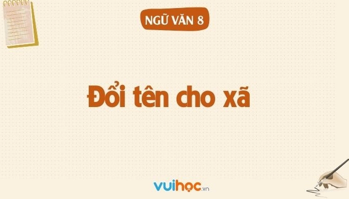Soạn bài Đổi tên cho xã lớp 8 ngắn gọn, bám sát sách Cánh Diều