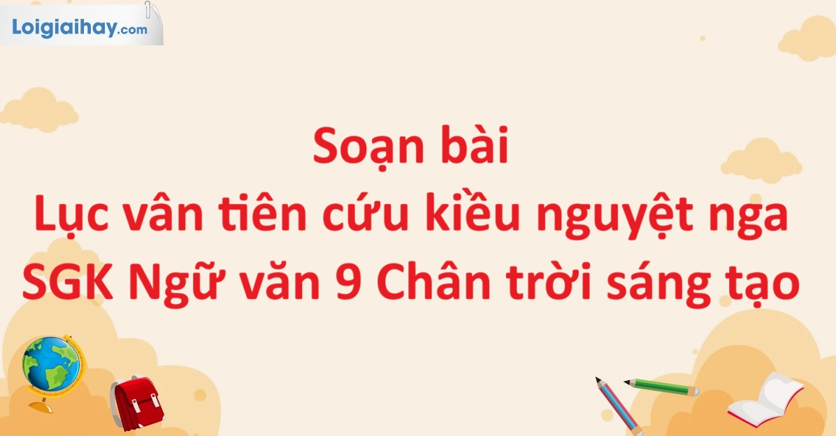 Soạn bài Lục Vân Tiên cứu Kiều Nguyệt Nga văn 9 sách Kết nối tri thức
