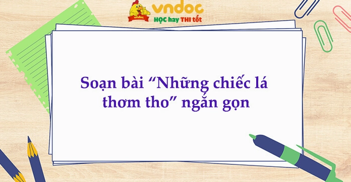 Soạn bài Những chiếc lá thơm tho lớp 8: Phân tích chi tiết