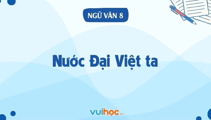 Soạn bài Nước Đại Việt ta lớp 8 đầy đủ kiến thức và ý nghĩa