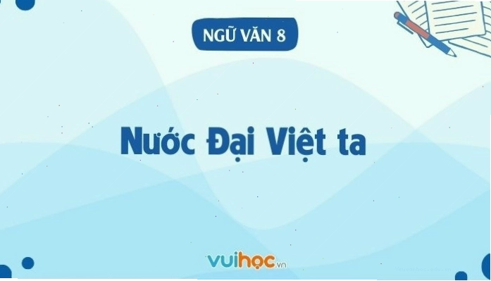 Soạn bài Nước Đại Việt ta lớp 8 - Tác giả Nguyễn Trãi