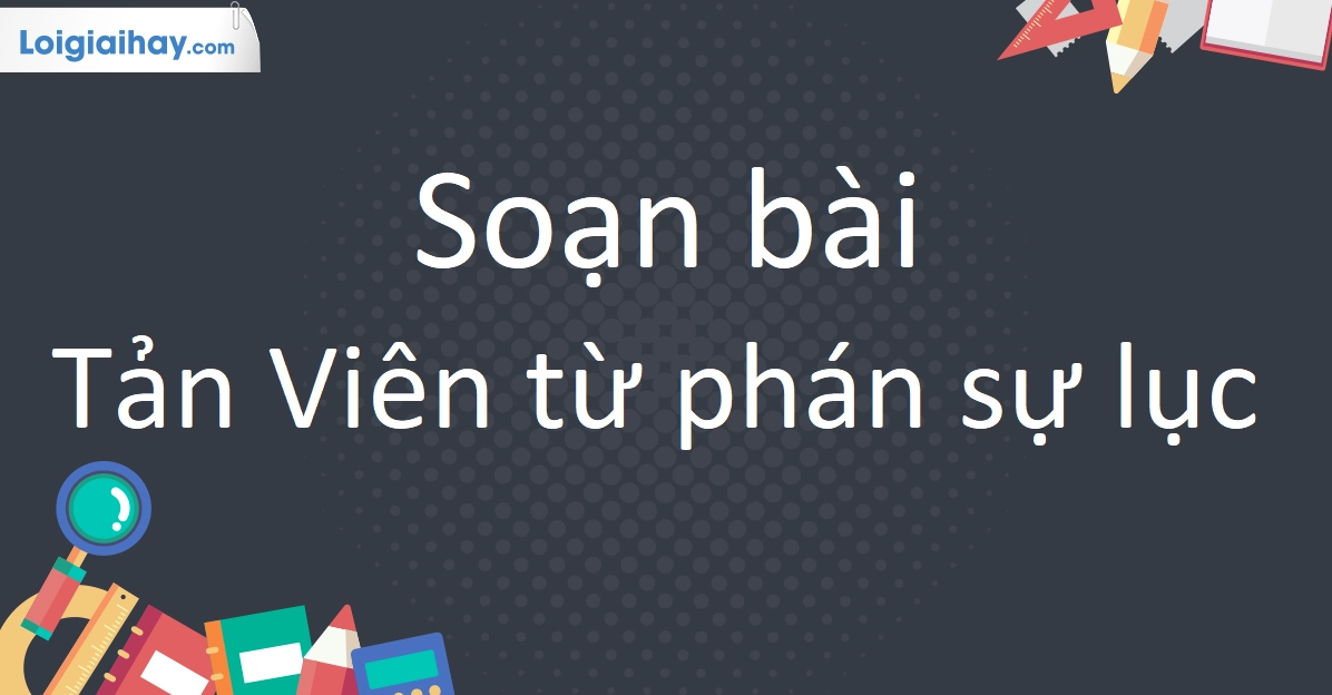 Soạn bài Tản viên từ phán sự lục: Phân tích chi tiết và dàn ý chuẩn