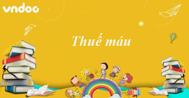 Soạn bài Thuế máu Ngữ văn lớp 8: Phân tích và bình giảng chi tiết
