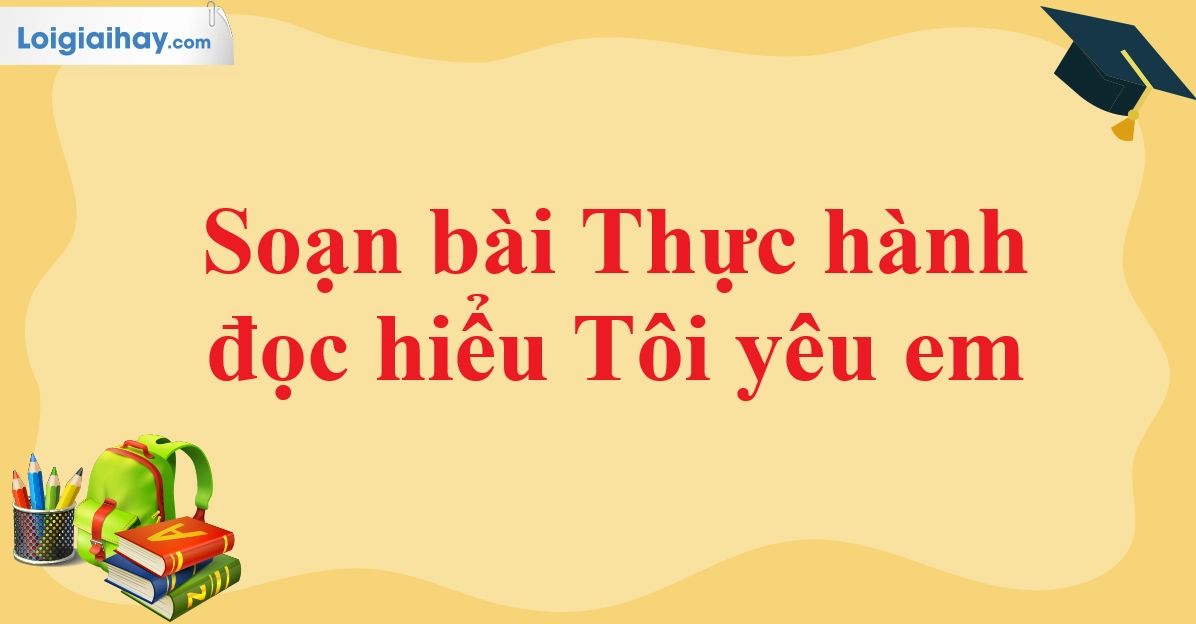 Soạn bài Tôi yêu em lớp 11 Ngữ văn Cánh Diều chi tiết
