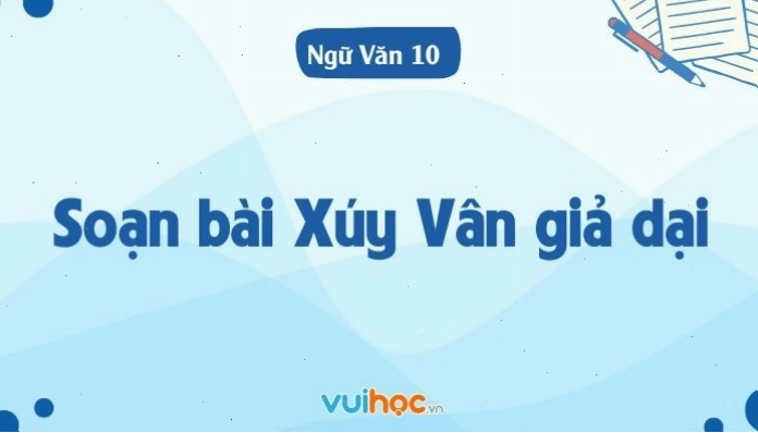 Soạn bài Xúy Vân giả dại sách kết nối tri thức và cánh diều