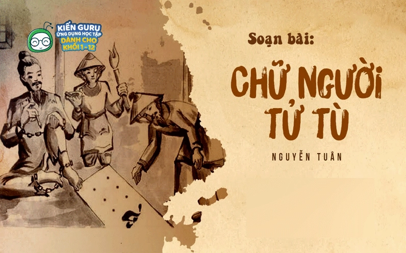 Soạn Văn 10 Bài Chữ Người Tử Tù Chi Tiết & Sâu Sắc