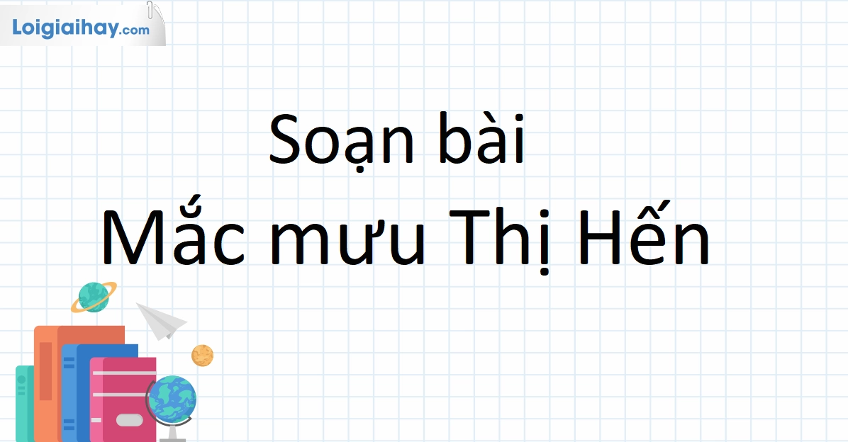Soạn Văn 10 Cánh Diều: Phân Tích Chi Tiết Bài Mắc Mưu Thị Hến
