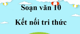 Soạn Văn 10 Kết Nối Tri Thức Ngắn Nhất: Hướng Dẫn Chi Tiết 2026
