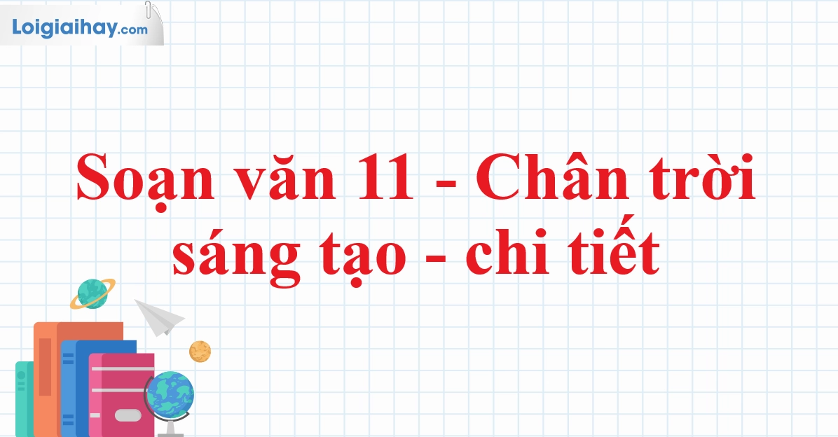 Soạn Văn 11 Chân Trời Sáng Tạo: Hướng Dẫn Chi Tiết 2026