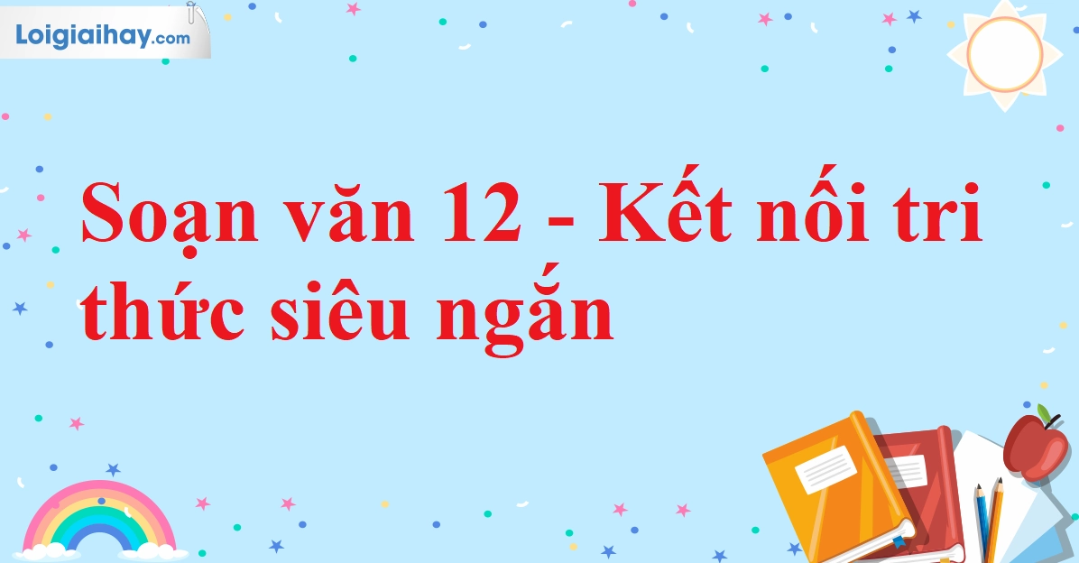 Soạn Văn 12 Kết Nối Tri Thức Ngắn Nhất 2026: Hướng Dẫn Chi Tiết
