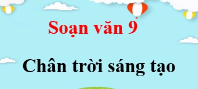 Soạn Văn 9 Chân Trời Sáng Tạo Tập 1: Hướng Dẫn Chi Tiết & Bài Mẫu