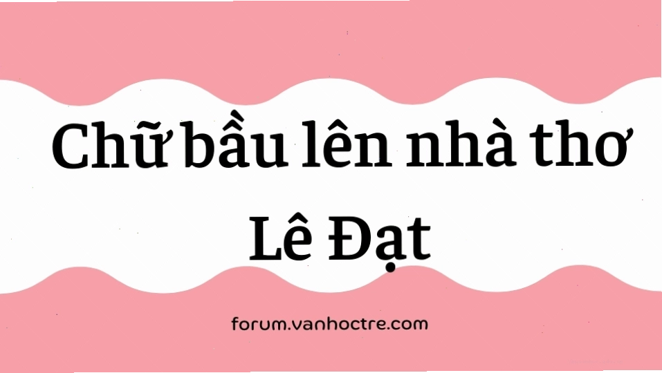Tác giả Lê Đạt và bài thơ Chữ bầu lên nhà thơ