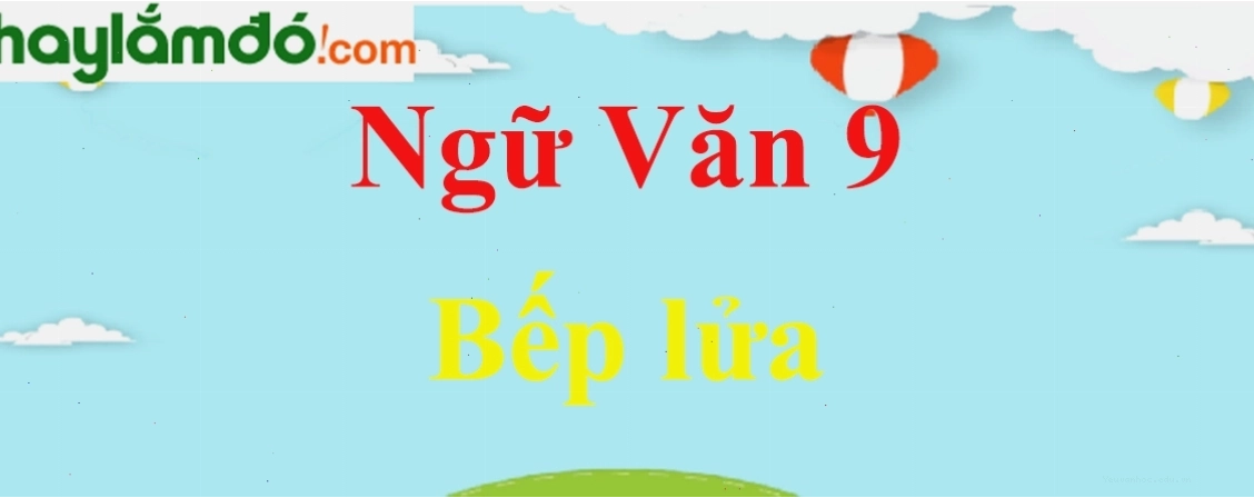 Tác giả, tác phẩm Bếp lửa