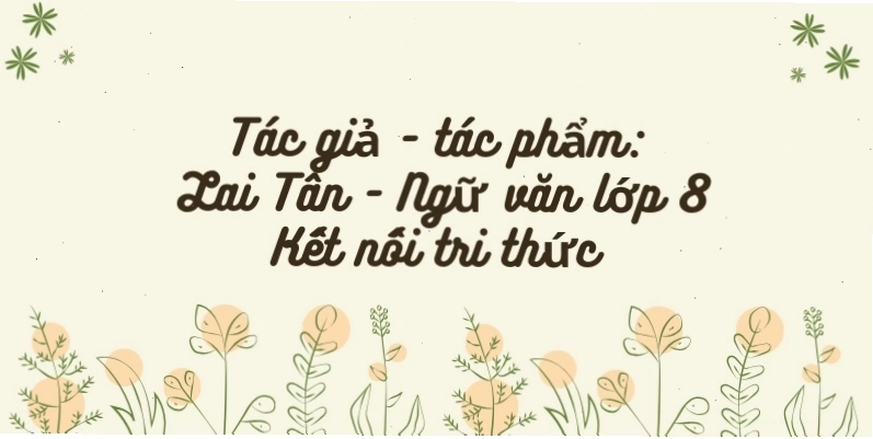 Tác giả – tác phẩm: Lai Tân – Ngữ văn lớp 8 Kết nối tri thức
