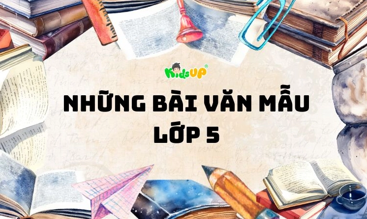 Tổng hợp các bài văn mẫu lớp 5 hay, bám sát chương trình năm 2026