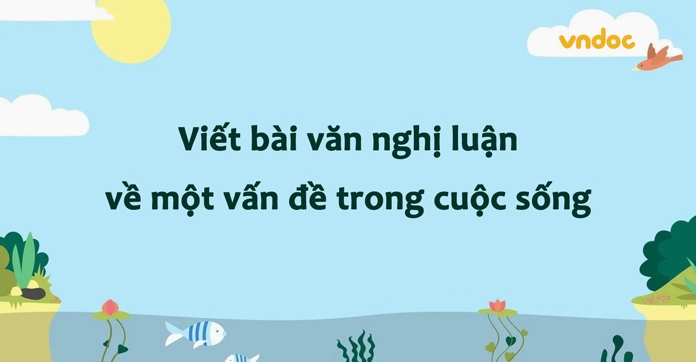 Tuyển chọn bài văn mẫu lớp 7 nghị luận về vấn đề đời sống