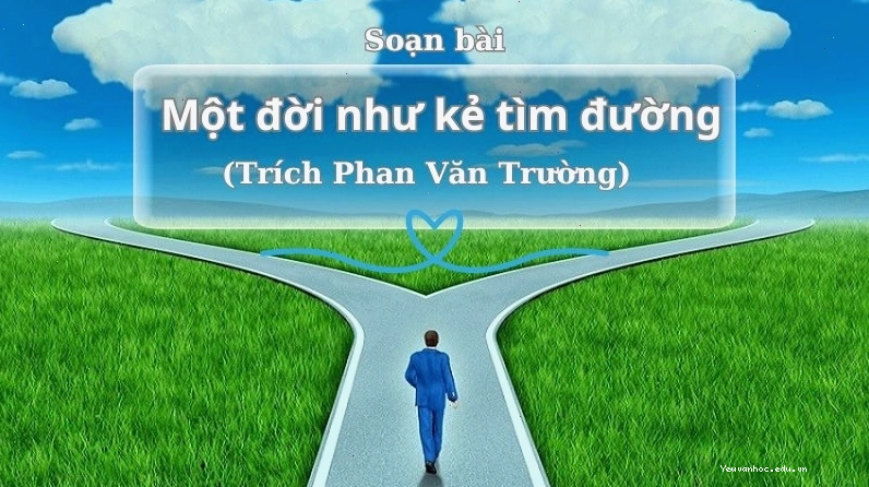 Ý nghĩa bài soạn văn một đời như kẻ tìm đường