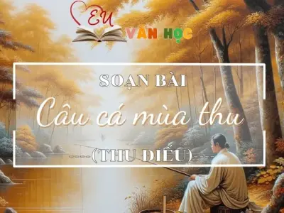 Soạn bài Câu cá mùa thu (Thu điếu) - Ngữ Văn Lớp 11