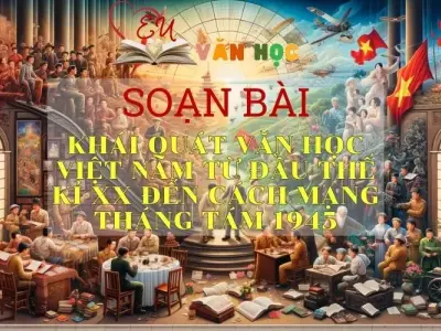 Soạn bài Khái quát văn học Việt Nam từ đầu thế kỉ XX đến cách mạng tháng Tám 1945 - Ngữ Văn Lớp 11
