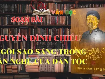 Soạn bài Nguyễn Đình Chiểu, ngôi sao sáng trong văn nghệ của dân tộc - Ngữ Văn lớp 12