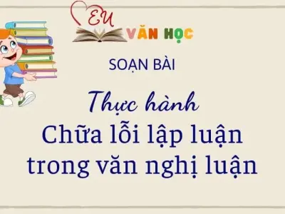 Soạn bài Thực hành chữa lỗi lập luận trong văn nghị luận - Ngữ Văn 12