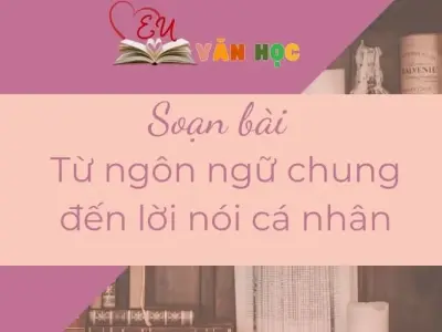 Soạn bài Từ ngôn ngữ chung đến lời nói cá nhân - Ngữ Văn 11