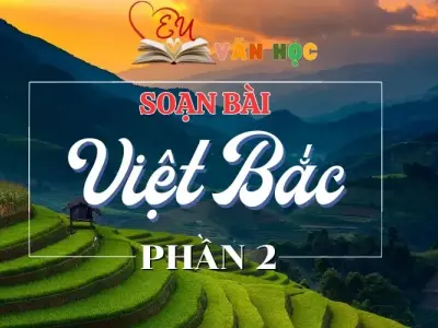 Soạn bài Việt Bắc phần 2 - Ngữ Văn lớp 12
