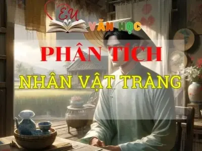 Tuyển chọn các mẫu Phân tích nhân vật Tràng ( Vợ nhặt ) hay 