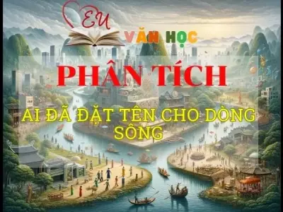 Phân tích Ai đã đặt tên cho dòng sông có chọn lọc siêu hay