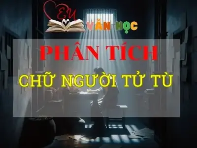 Phân tích Chữ người tử tù tuyển chọn Top mẫu hay nhất 2024